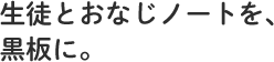 生徒とおなじノートを、黒板に。